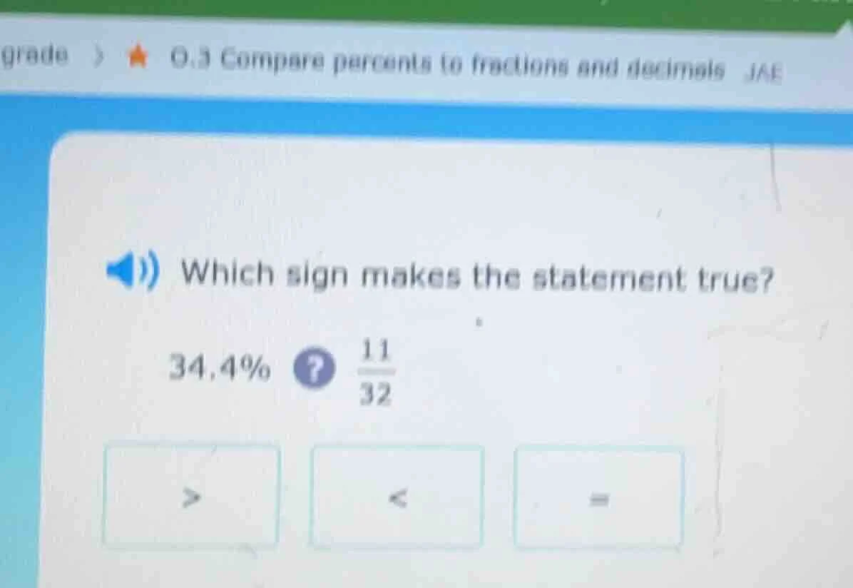 which sign makes the statement true? 34.4%? \\(\frac{11}{32}\\) > < =