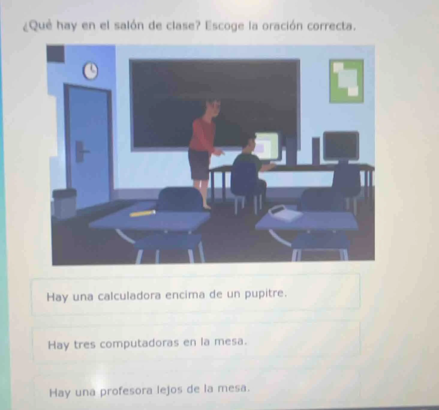 ¿qué hay en el salón de clase? escoge la oración correcta. hay una calc…