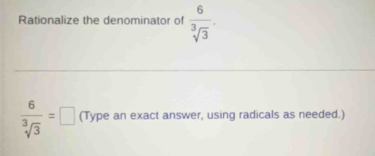 rationalize the denominator of \\(\frac{6}{sqrt3{3}}\\). \\(\frac{6}{sq…