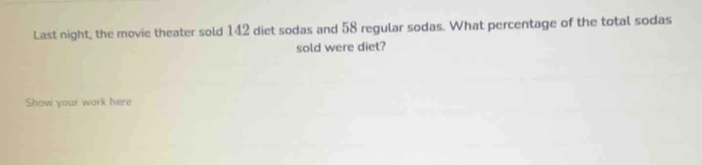 last night, the movie theater sold 142 diet sodas and 58 regular sodas.…