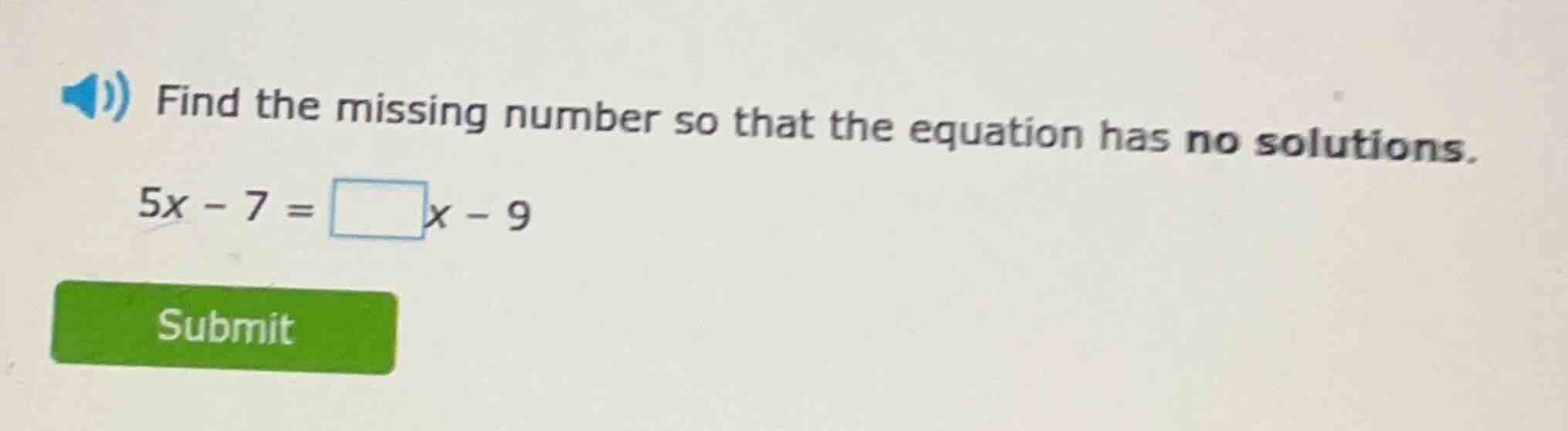 find the missing number so that the equation has no solutions. 5x - 7 =…