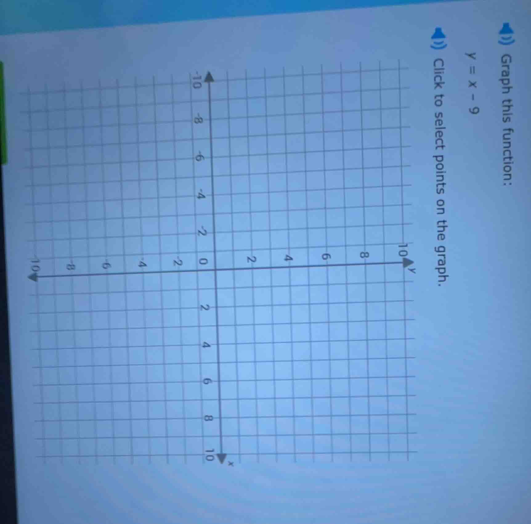 graph this function: $y = x - 9$ click to select points on the graph.