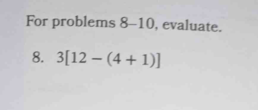 for problems 8–10, evaluate. 8. $312 - (4 + 1)$