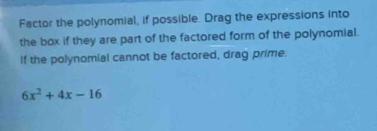 factor the polynomial, if possible. drag the expressions into the box i…