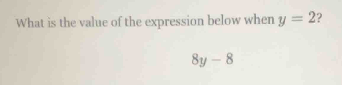 what is the value of the expression below when y = 2? 8y - 8