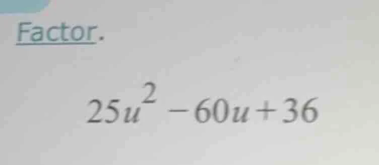 factor. $25u^2 - 60u + 36$