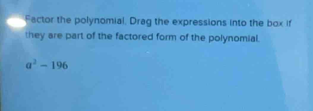factor the polynomial. drag the expressions into the box if they are pa…
