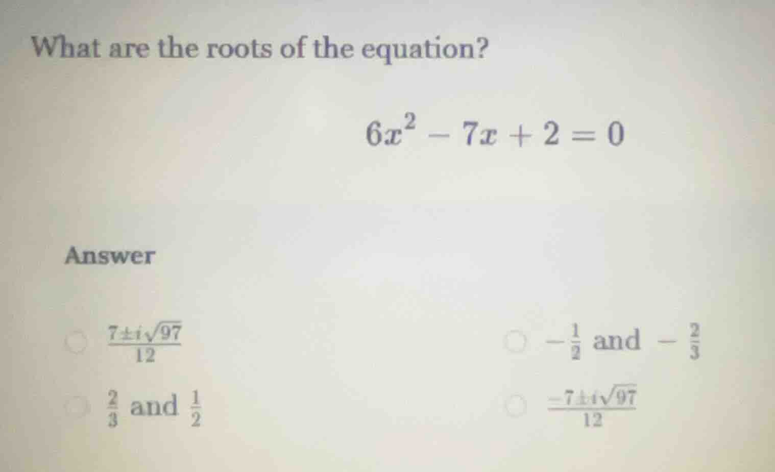 what are the roots of the equation? $6x^2 - 7x + 2 = 0$ answer $\\frac{…