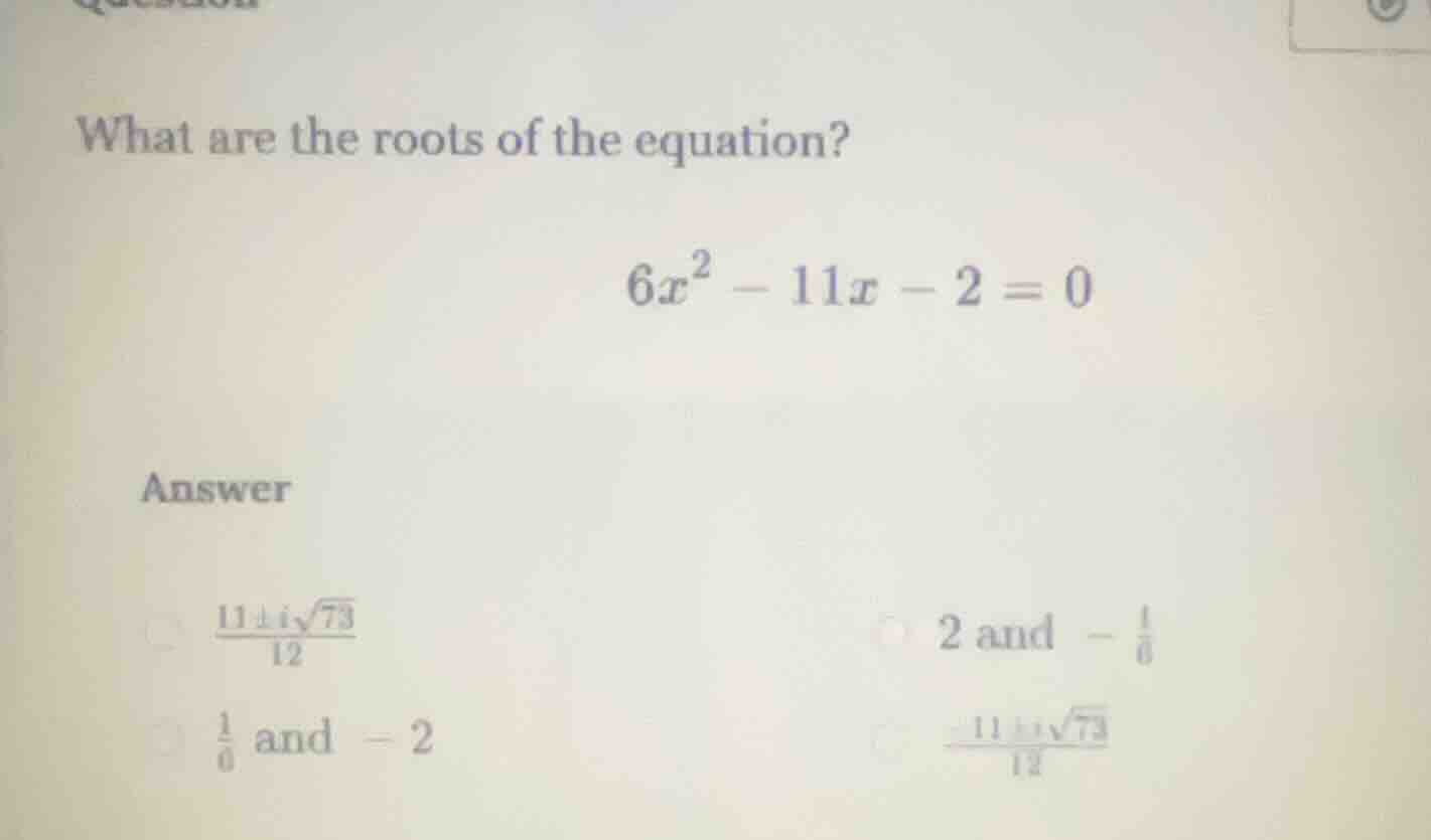 what are the roots of the equation? $6x^2 - 11x - 2 = 0$ answer $\frac{…