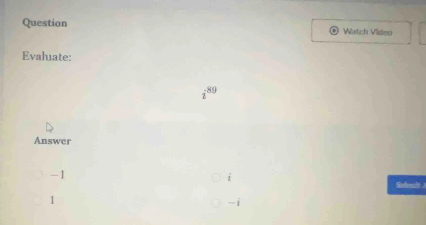 question evaluate: $i^{89}$ answer $-1$ $i$ $1$ $-i$