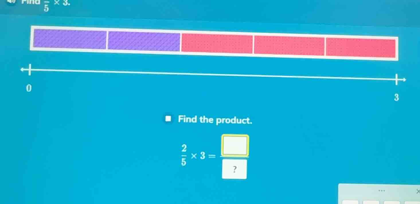 find \\(\\frac{2}{5} \\times 3\\). find the product. \\(\\frac{2}{5} \\…