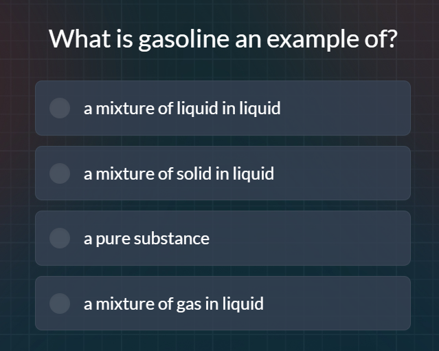 what is gasoline an example of? a mixture of liquid in liquid a mixture…