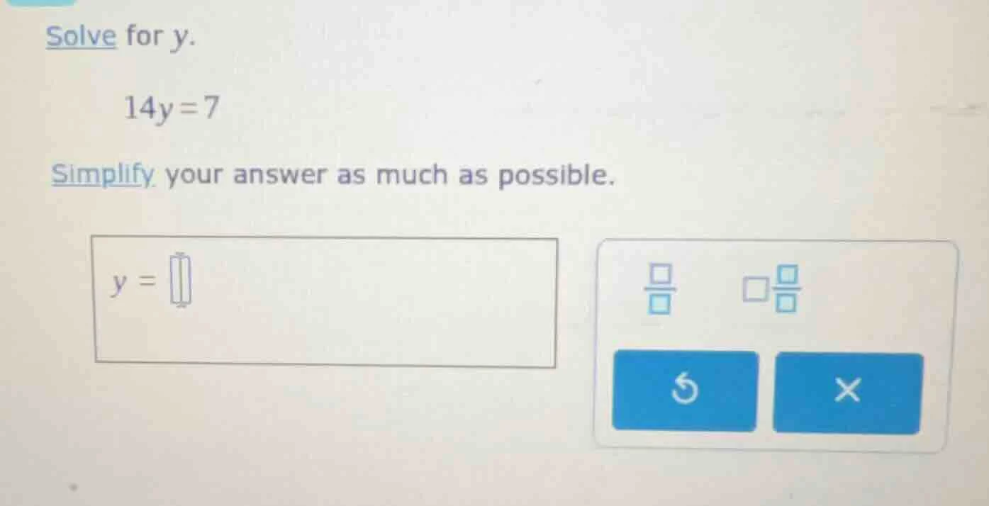 solve for y. 14y = 7 simplify your answer as much as possible. y =