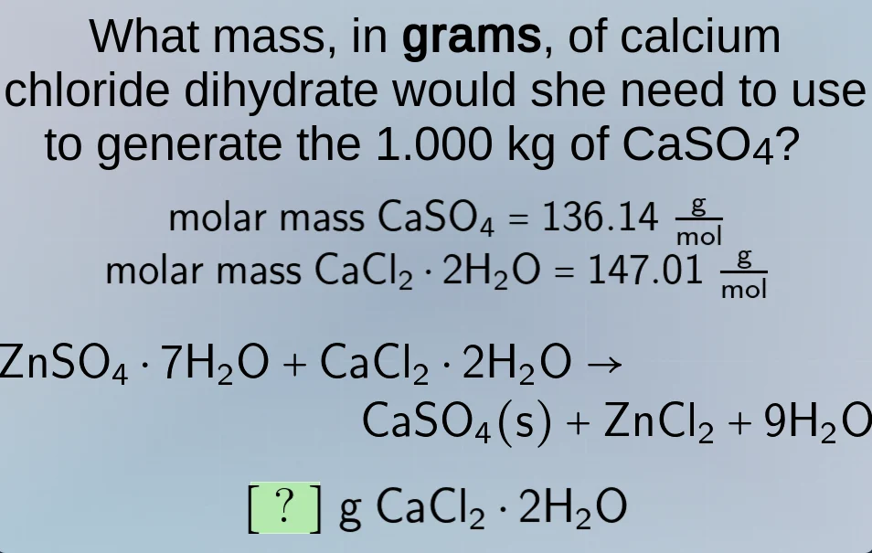 what mass, in grams, of calcium chloride dihydrate would she need to us…