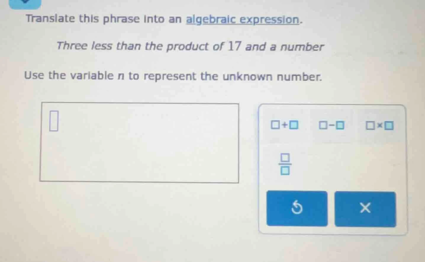translate this phrase into an algebraic expression. three less than the…
