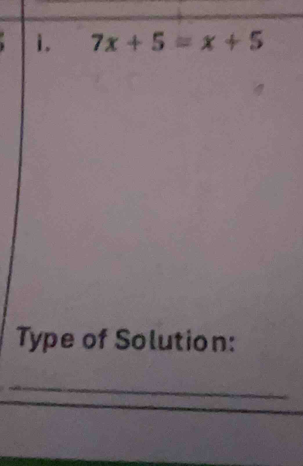 1. 7x + 5 = x + 5 type of solution: