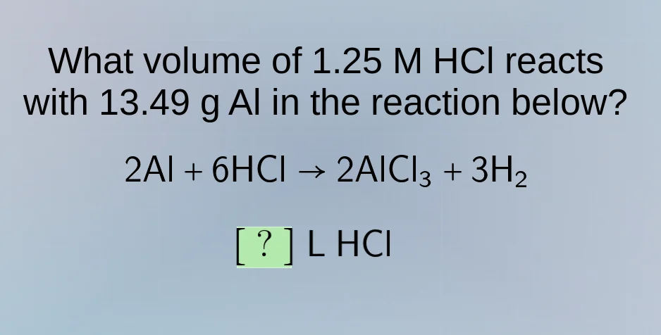 what volume of 1.25 m hcl reacts with 13.49 g al in the reaction below?…