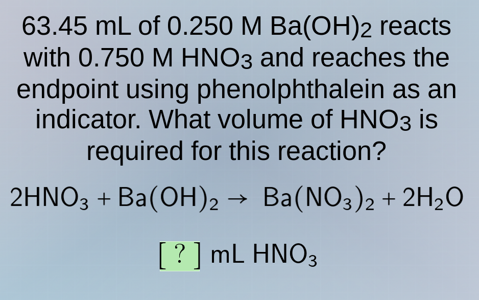 63.45 ml of 0.250 m ba(oh)₂ reacts with 0.750 m hno₃ and reaches the en…