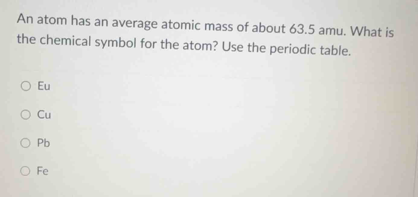an atom has an average atomic mass of about 63.5 amu. what is the chemi…