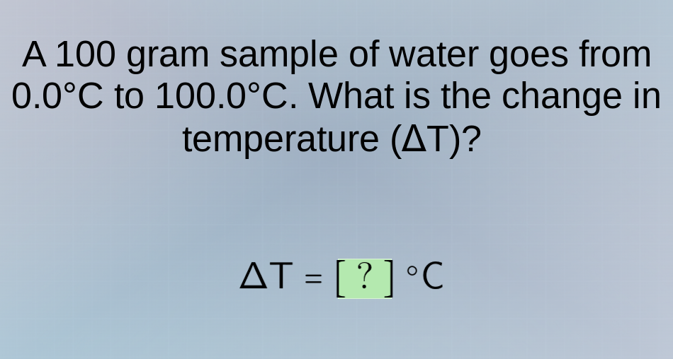 a 100 gram sample of water goes from 0.0°c to 100.0°c. what is the chan…