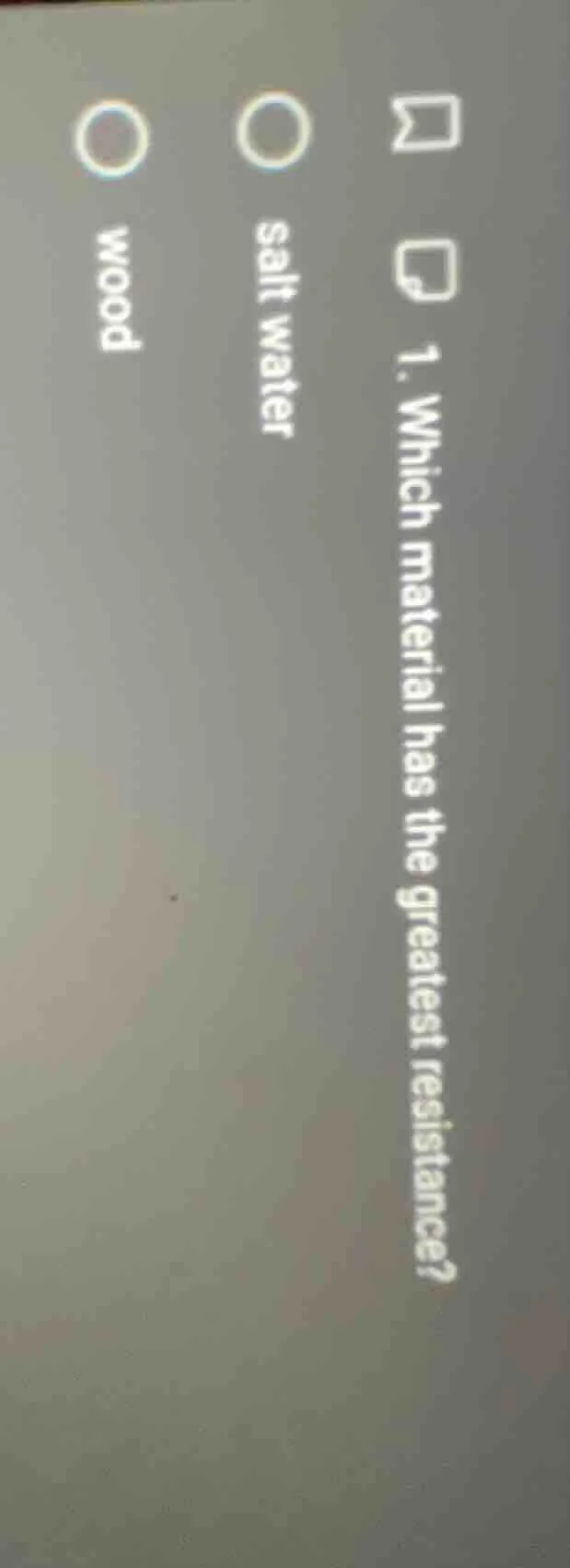 1. which material has the greatest resistance? salt water wood