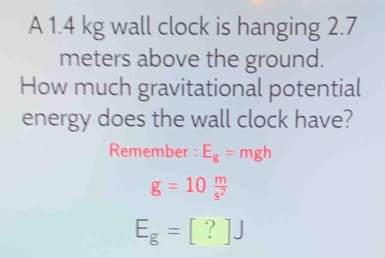 a 1.4 kg wall clock is hanging 2.7 meters above the ground. how much gr…