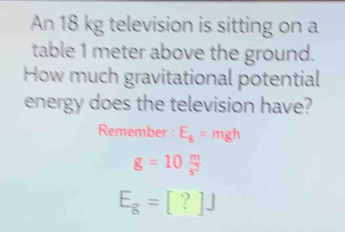 an 18 kg television is sitting on a table 1 meter above the ground. how…