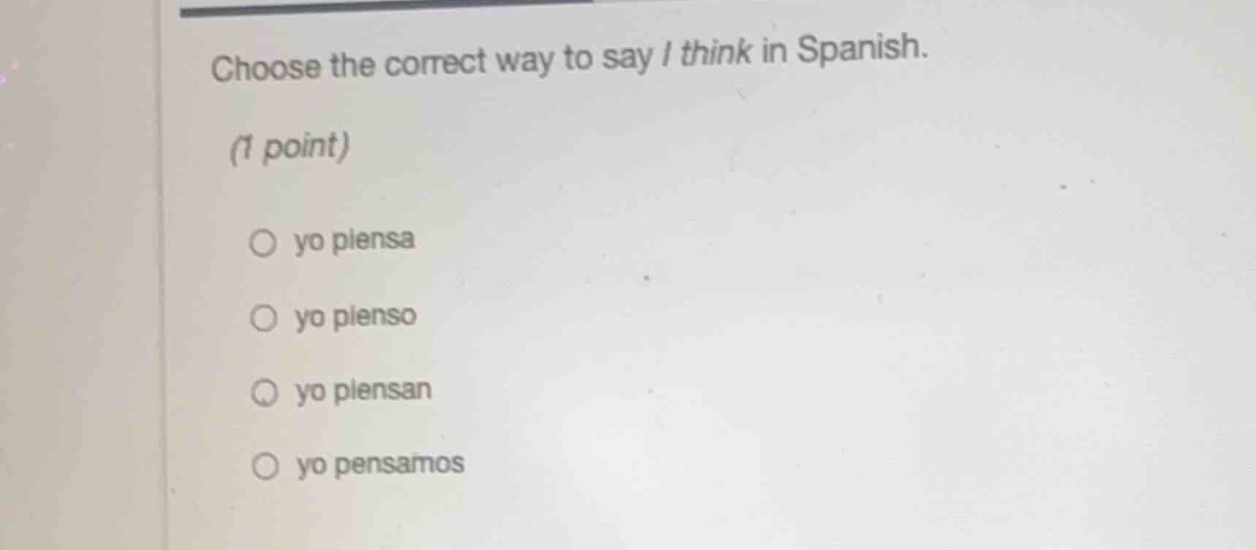 choose the correct way to say i think in spanish. (1 point) ○ yo piensa…