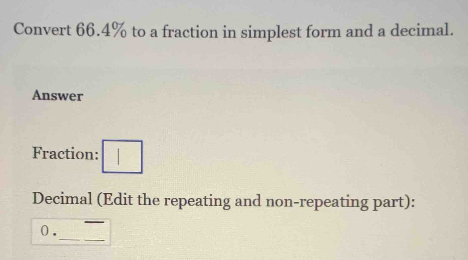 convert 66.4% to a fraction in simplest form and a decimal. answer frac…