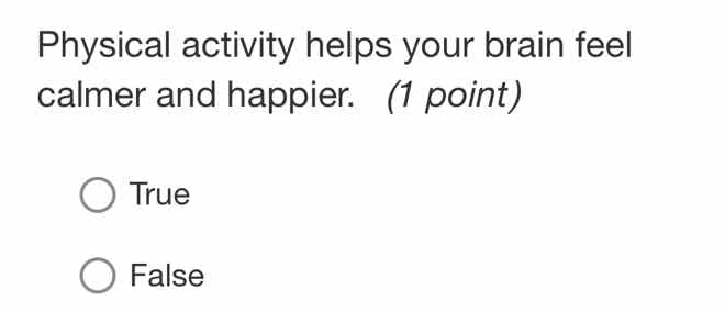 physical activity helps your brain feel calmer and happier. (1 point) t…