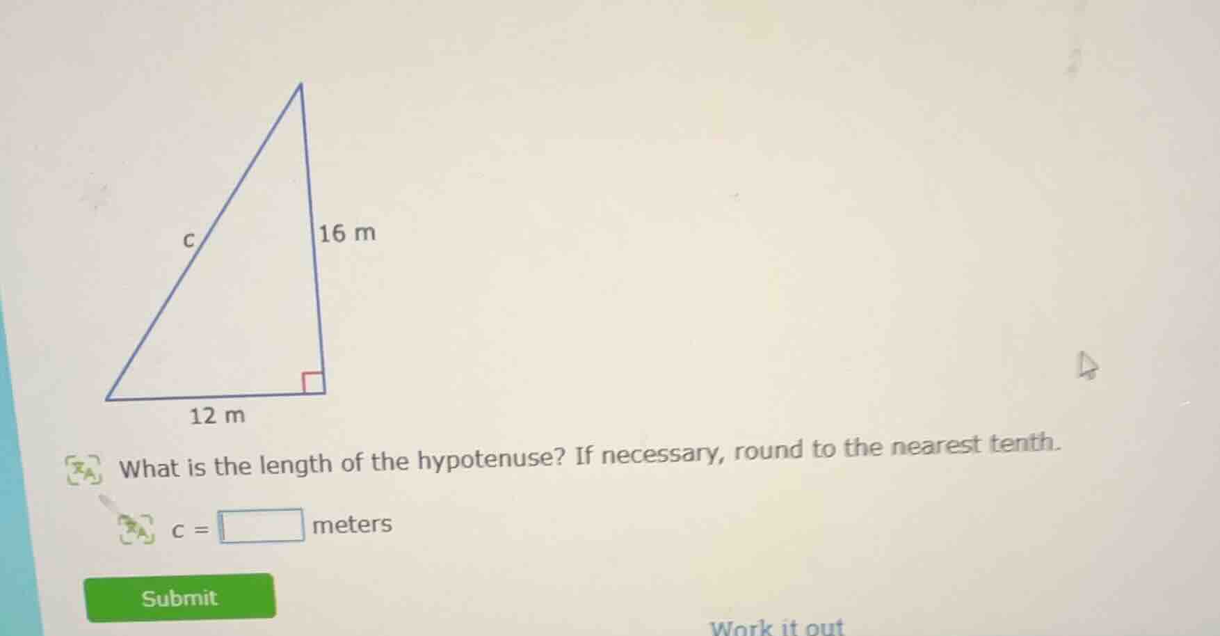16 m 12 m what is the length of the hypotenuse? if necessary, round to …