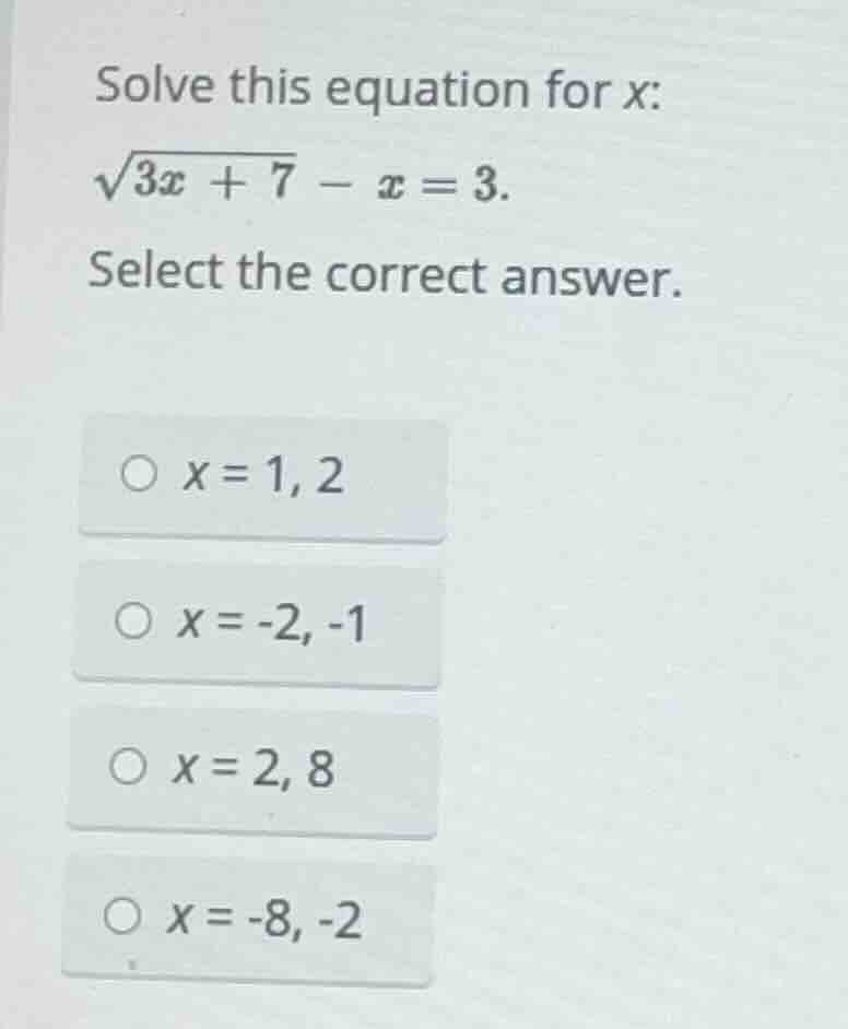 solve this equation for x: (sqrt{3x + 7} - x = 3). select the correct a…