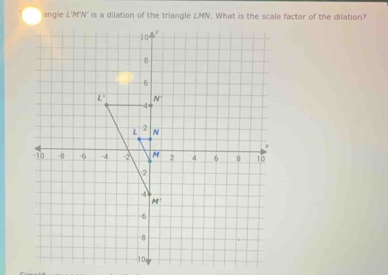 triangle lmn is a dilation of the triangle lmn. what is the scale facto…
