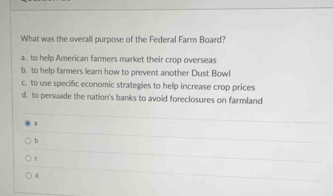what was the overall purpose of the federal farm board? a. to help amer…