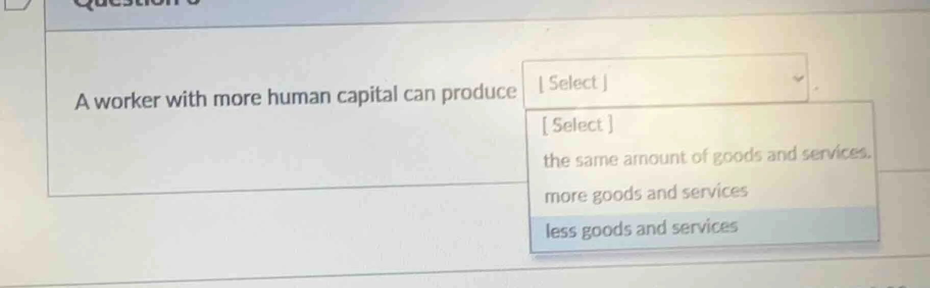 a worker with more human capital can produce select select the same amo…