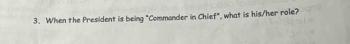 3. when the president is being \commander in chief\, what is his/her ro…