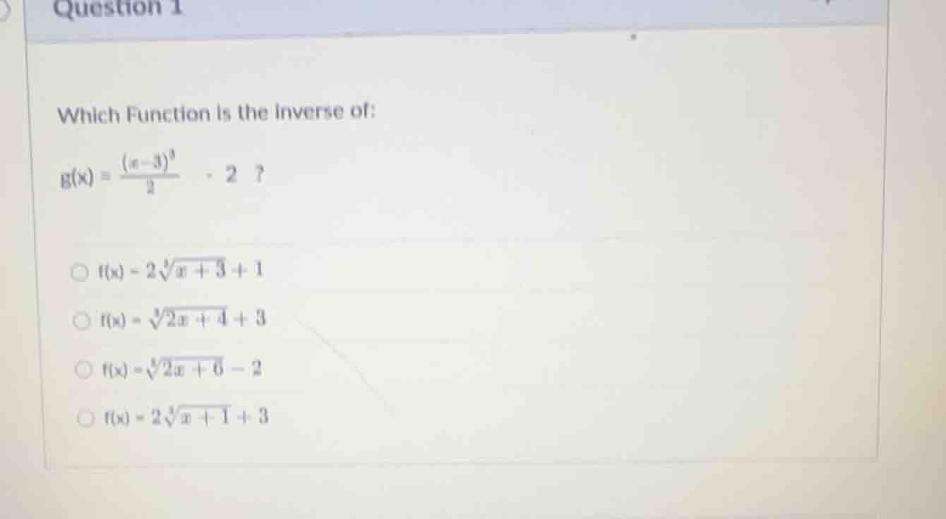 question 1 which function is the inverse of: $g(x) = \\frac{(x - 3)^3}{…