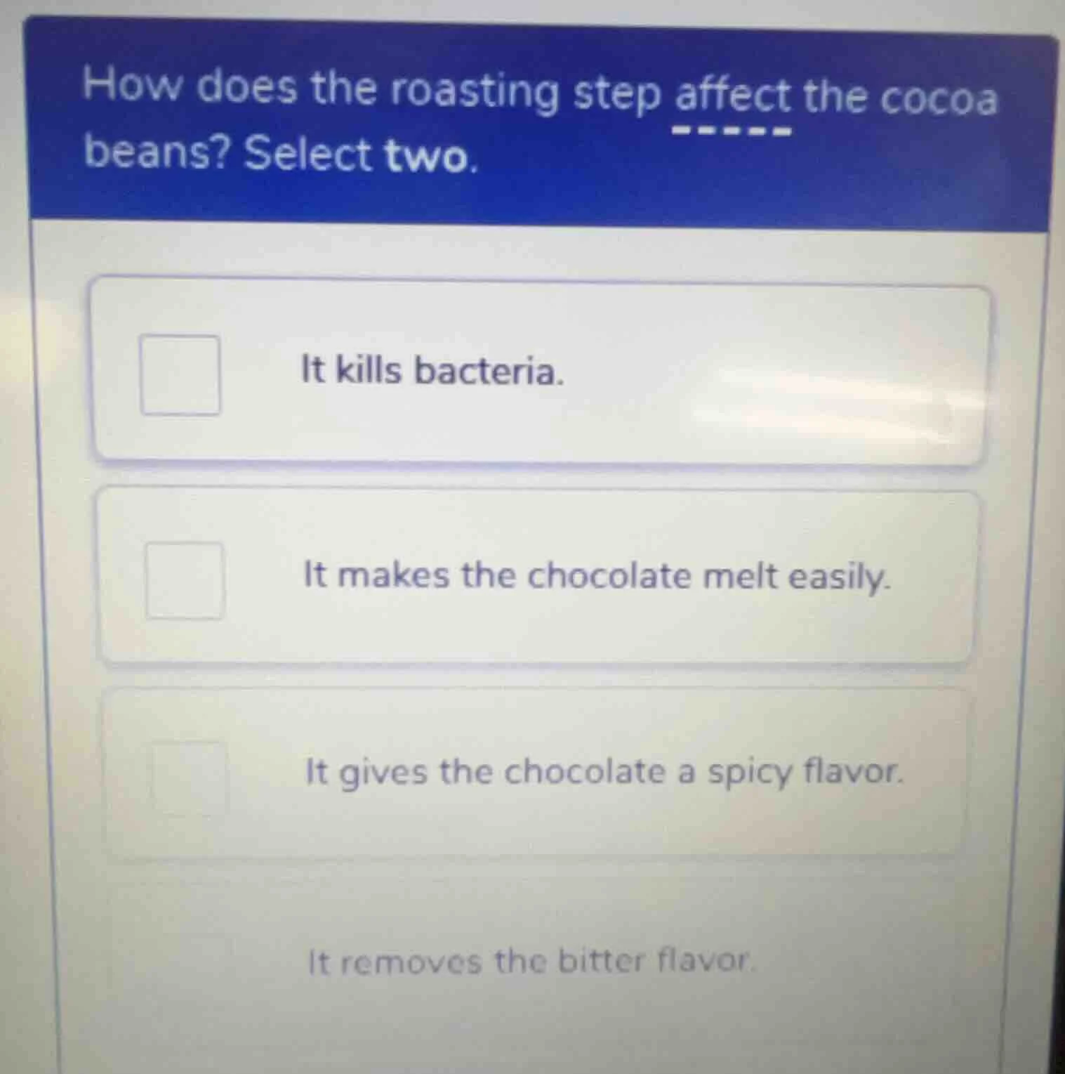 how does the roasting step affect the cocoa beans? select two. it kills…