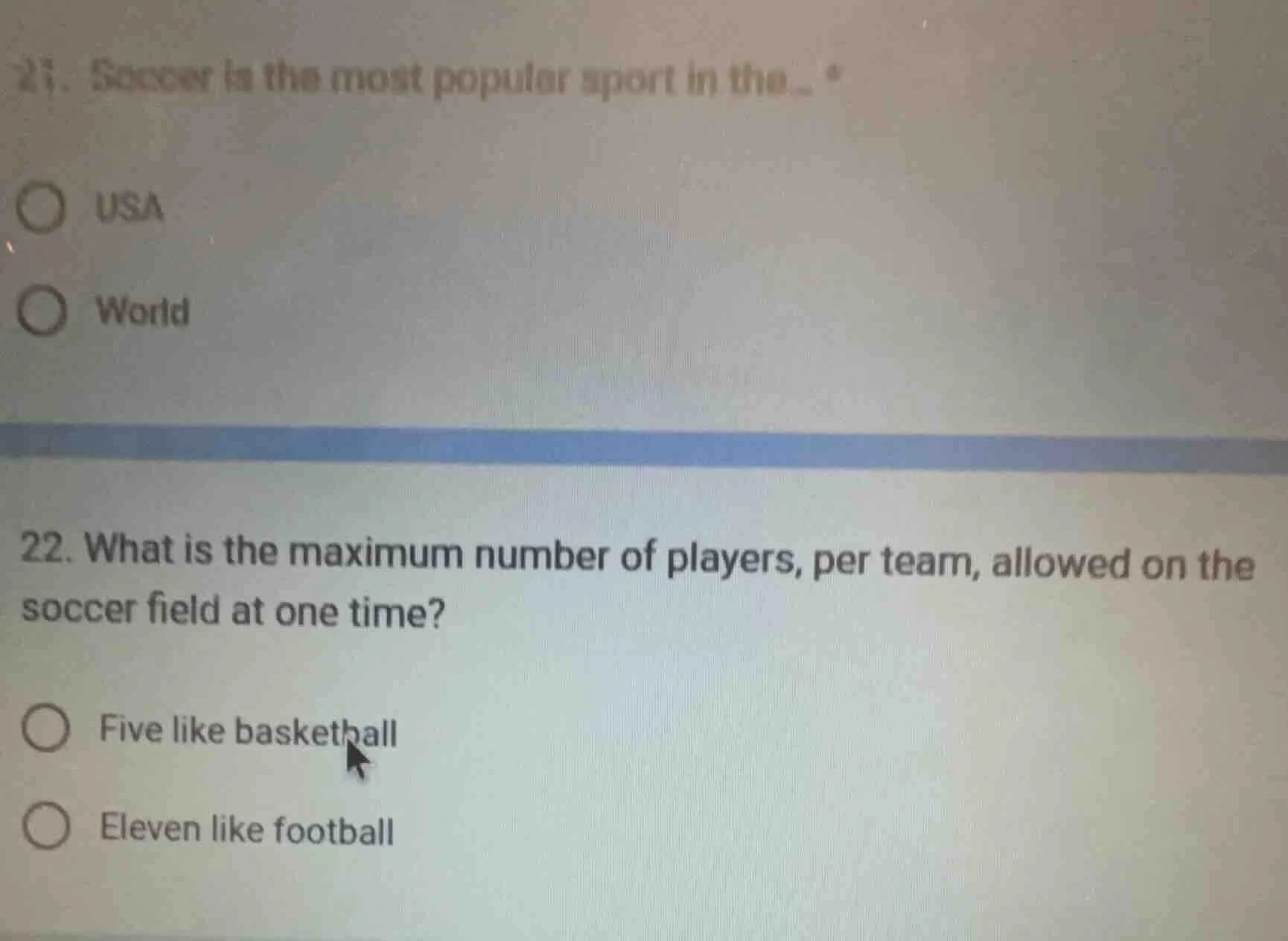 21. soccer is the most popular sport in the... * usa world 22. what is …