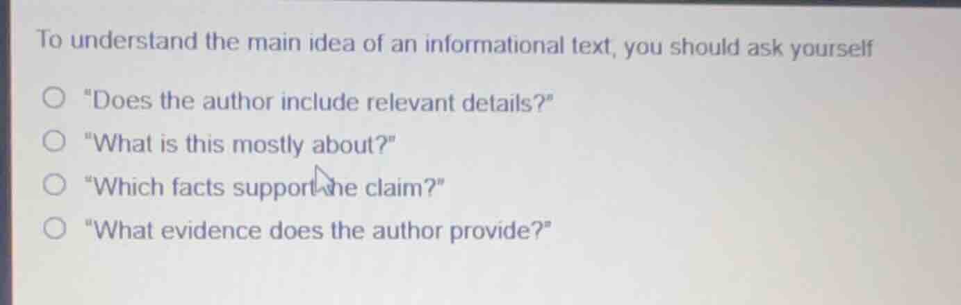to understand the main idea of an informational text, you should ask yo…