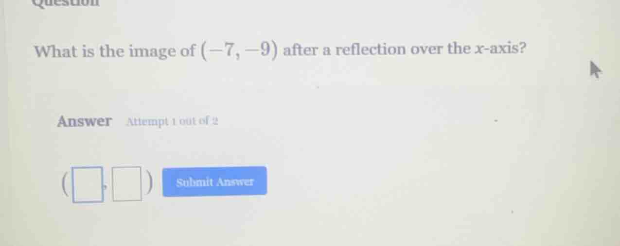 what is the image of $(-7, -9)$ after a reflection over the $x$-axis? a…