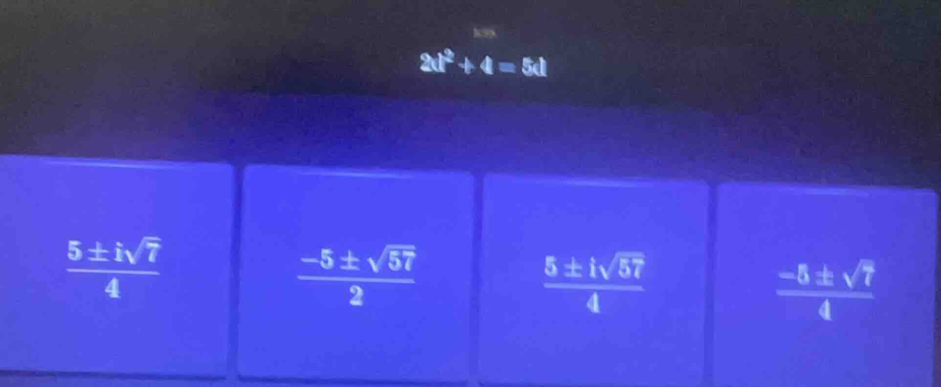 solve (2d^{2}+4 = 5d) options: (\frac{5pm isqrt{7}}{4}), (\frac{-5pmsqr…