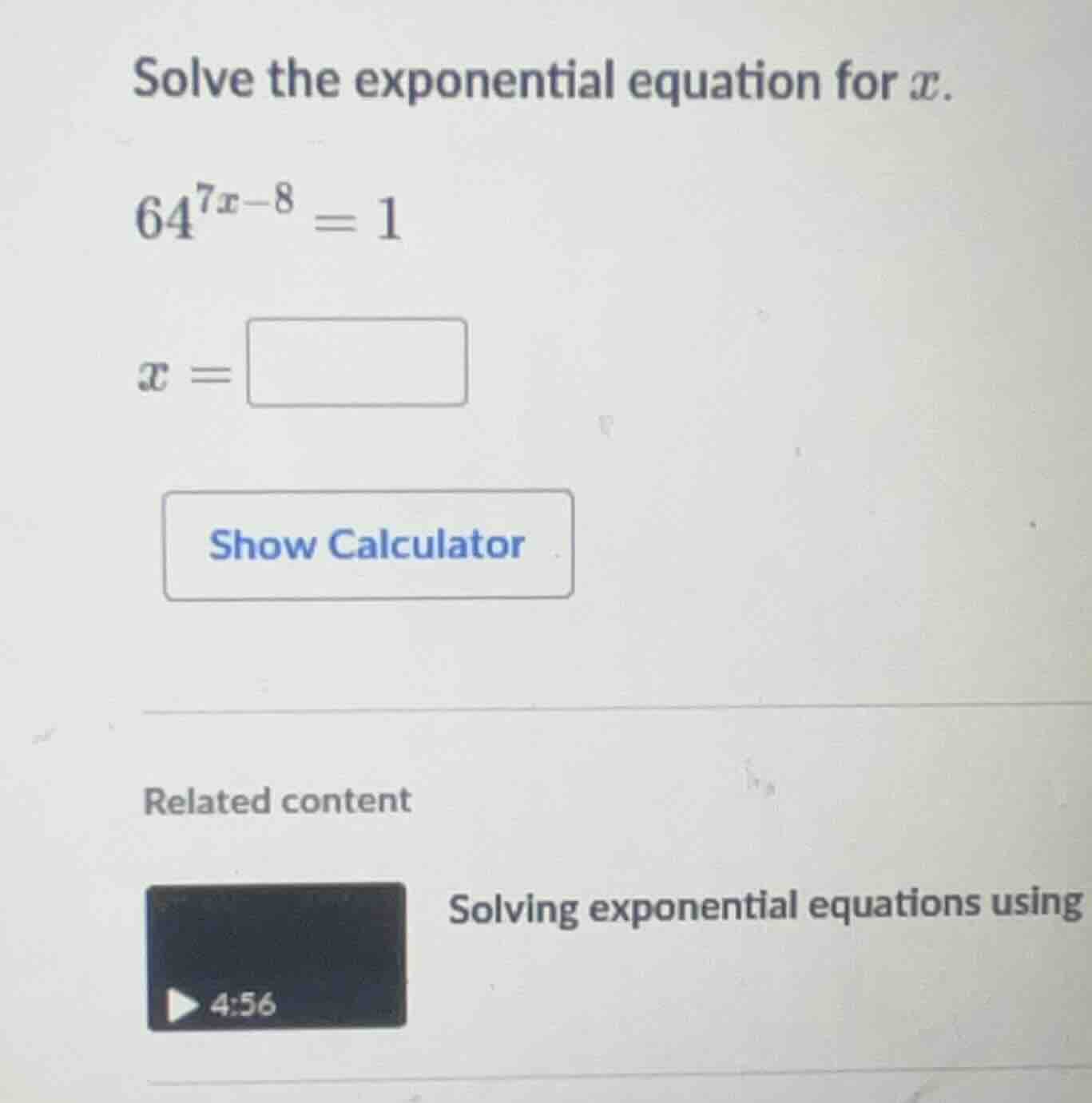 solve the exponential equation for x. 64^{7x - 8} = 1 x = show calculat…