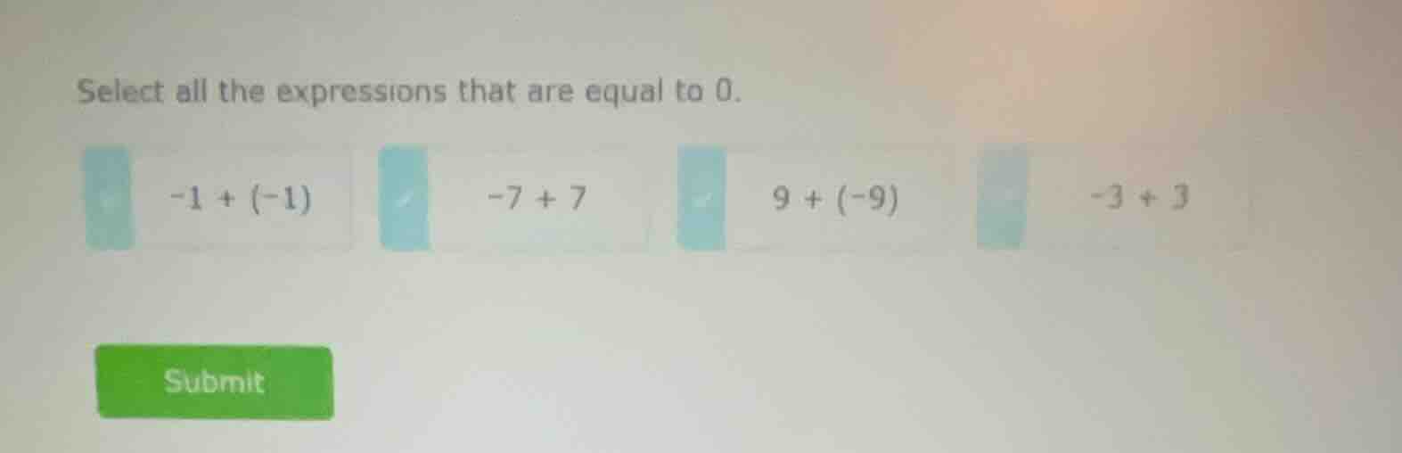 select all the expressions that are equal to 0. -1 + (-1) -7 + 7 9 + (-…