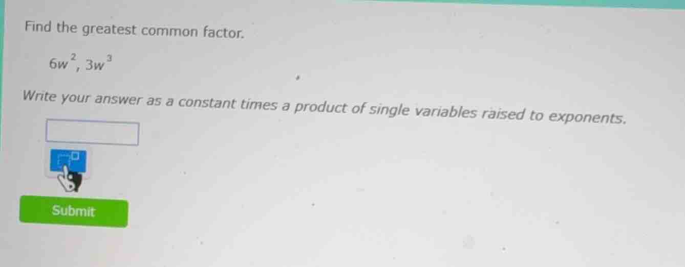 find the greatest common factor. $6w^2, 3w^3$ write your answer as a co…
