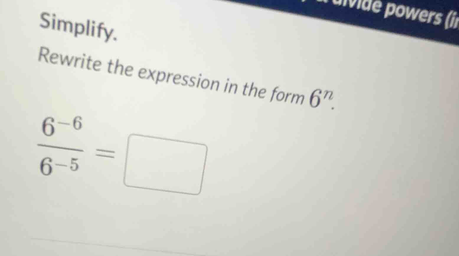 simplify. rewrite the expression in the form $6^n$. $\\dfrac{6^{-6}}{6^…