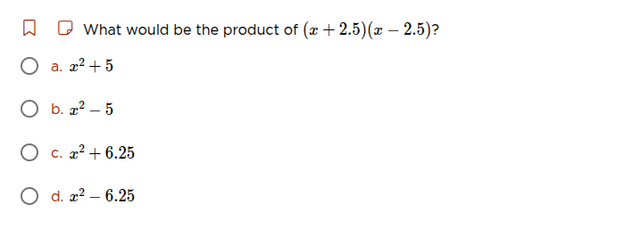 what would be the product of ((x + 2.5)(x - 2.5))? a. (x^2 + 5) b. (x^2…