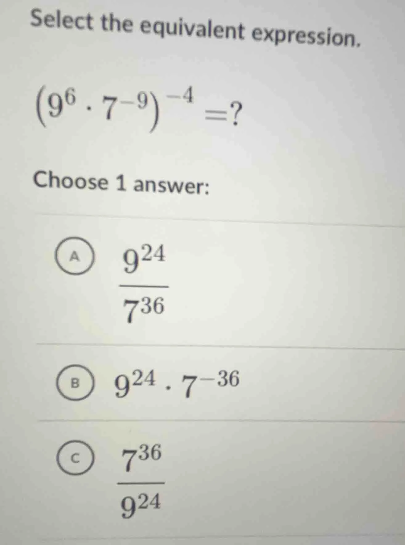 select the equivalent expression. $left(9^{6} cdot 7^{-9} ight)^{-4} =?…