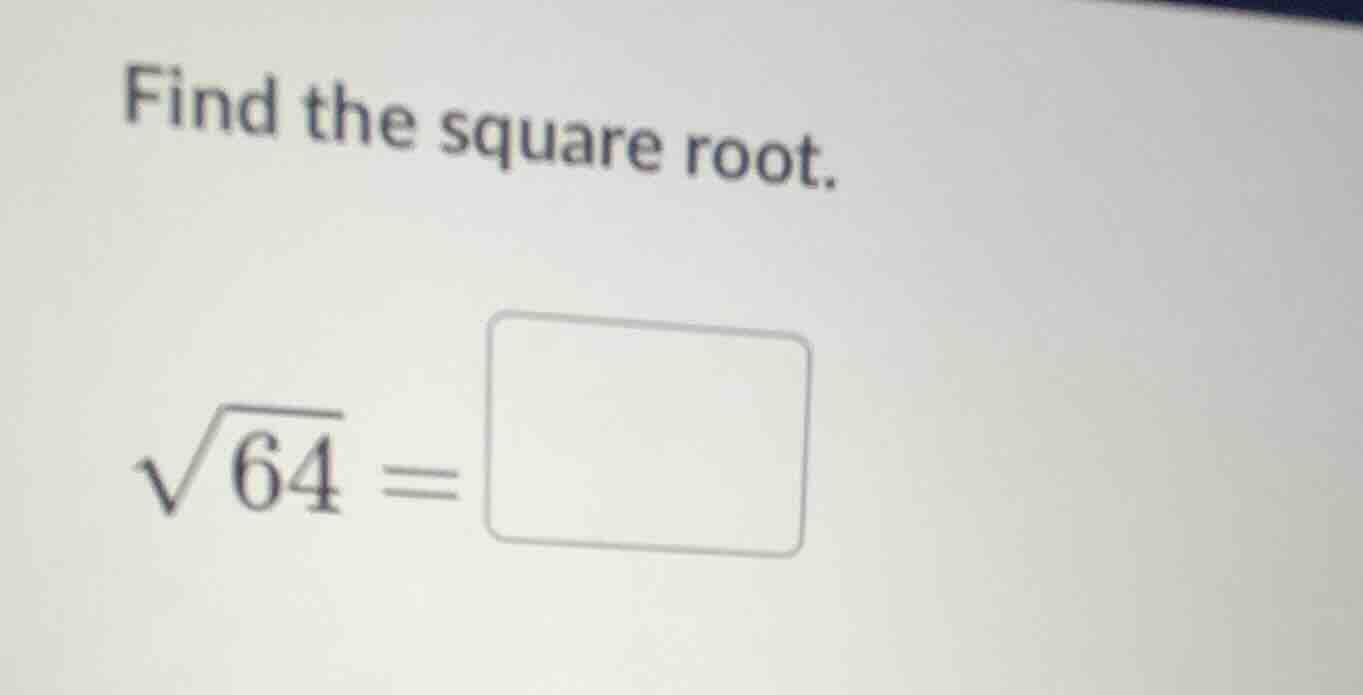 find the square root.\\(\\sqrt{64} = \\square\\)