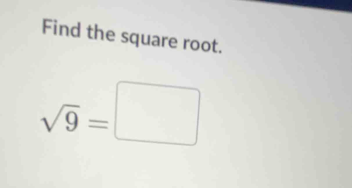 find the square root.\\(\\sqrt{9} = \\square\\)